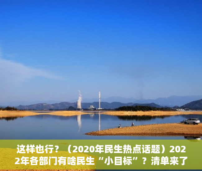 这样也行？（2020年民生热点话题）2022年各部门有啥民生“小目标”？清单来了，2020年社会民生热点话题，