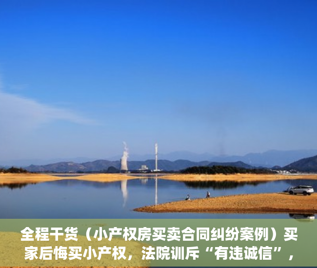 全程干货（小产权房买卖合同纠纷案例）买家后悔买小产权，法院训斥“有违诚信”，重大过错要承担责任，小产权房买卖纠纷法院判决案例，