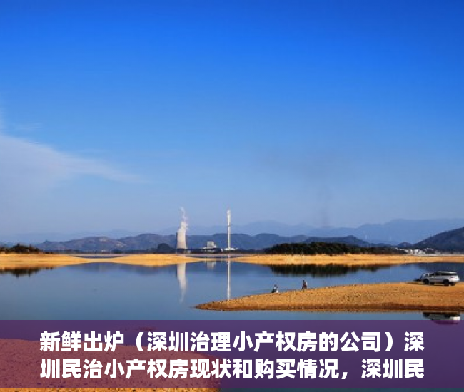 新鲜出炉（深圳治理小产权房的公司）深圳民治小产权房现状和购买情况，深圳民治小产权，