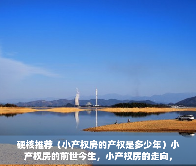 硬核推荐（小产权房的产权是多少年）小产权房的前世今生，小产权房的走向，