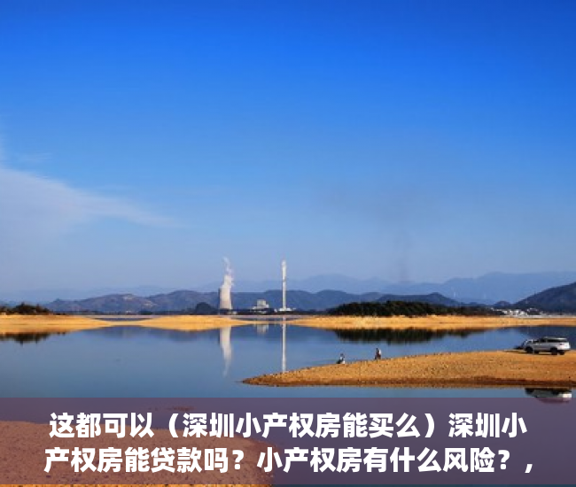 这都可以（深圳小产权房能买么）深圳小产权房能贷款吗？小产权房有什么风险？，现在深圳小产权房能买吗，