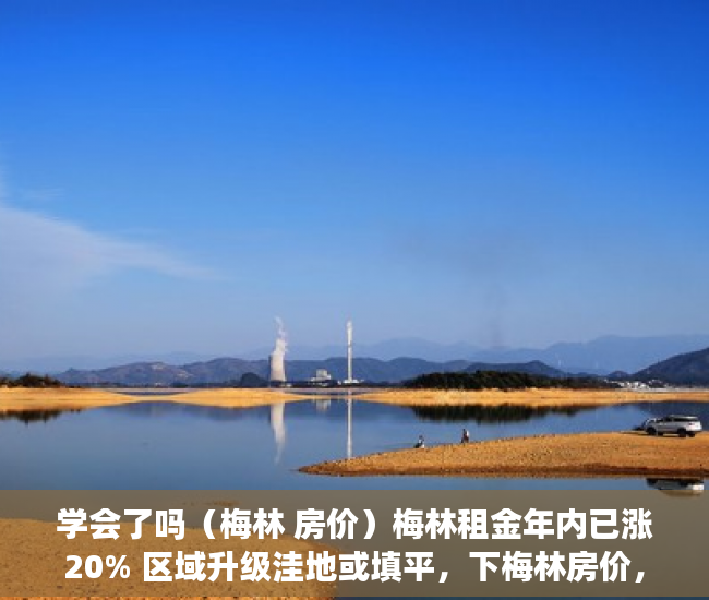 学会了吗（梅林 房价）梅林租金年内已涨20% 区域升级洼地或填平，下梅林房价，