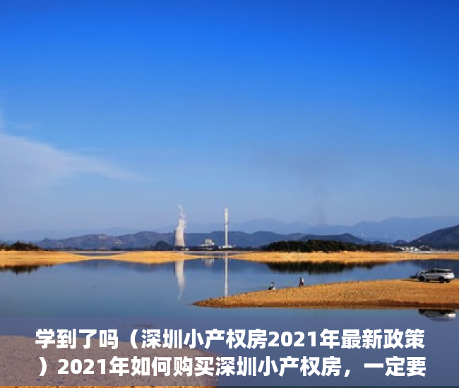 学到了吗（深圳小产权房2021年最新政策）2021年如何购买深圳小产权房，一定要看清楚这两个方向！，2021年深圳小产权房新政，