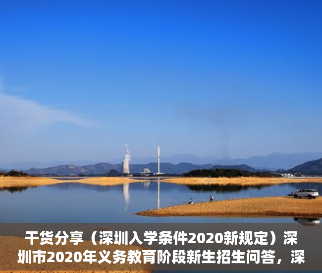 干货分享（深圳入学条件2020新规定）深圳市2020年义务教育阶段新生招生问答，深圳2020年入学新规定，
