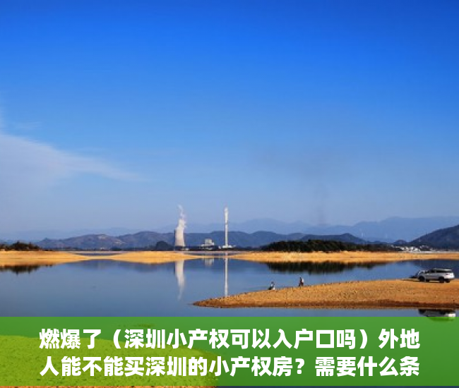 燃爆了（深圳小产权可以入户口吗）外地人能不能买深圳的小产权房？需要什么条件？，深圳小产权房能入户吗，