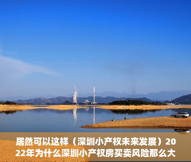 居然可以这样（深圳小产权未来发展）2022年为什么深圳小产权房买卖风险那么大还是有人购买？，深圳小产权房，