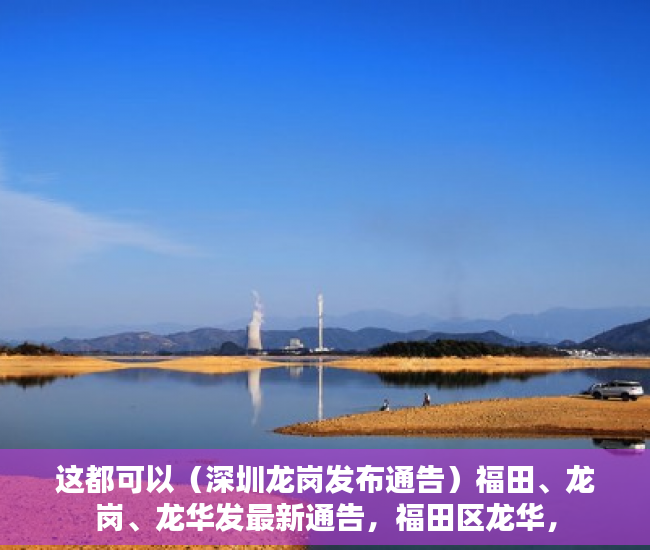 这都可以（深圳龙岗发布通告）福田、龙岗、龙华发最新通告，福田区龙华，