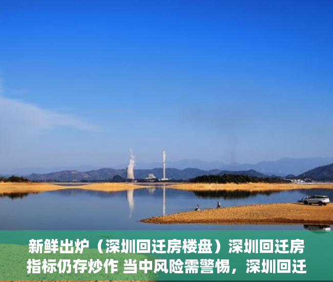 新鲜出炉（深圳回迁房楼盘）深圳回迁房指标仍存炒作 当中风险需警惕，深圳回迁房算购房指标吗，