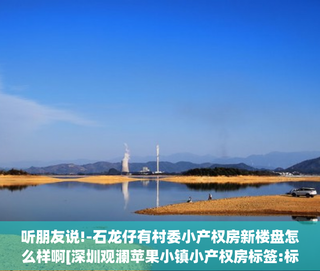 听朋友说!-石龙仔有村委小产权房新楼盘怎么样啊[深圳观澜苹果小镇小产权房标签:标题seo加词]