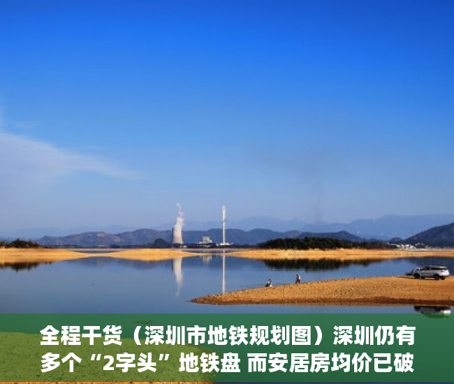全程干货（深圳市地铁规划图）深圳仍有多个“2字头”地铁盘 而安居房均价已破万，深圳地铁总规划图，