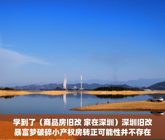 学到了（商品房旧改 家在深圳）深圳旧改暴富梦破碎小产权房转正可能性并不存在，深圳旧改成功的小区，