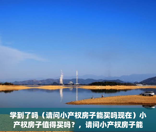 学到了吗（请问小产权房子能买吗现在）小产权房子值得买吗？，请问小产权房子能买吗多少钱，