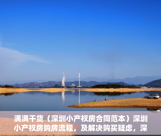 满满干货（深圳小产权房合同范本）深圳小产权房购房流程，及解决购买疑虑，深圳小产权房购房合同模板下载，