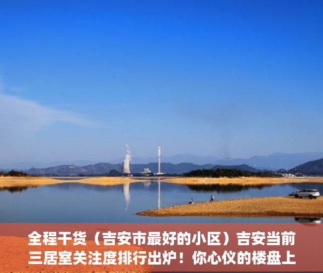 全程干货（吉安市最好的小区）吉安当前三居室关注度排行出炉！你心仪的楼盘上榜了吗？，安吉性价比高的住宅楼盘，