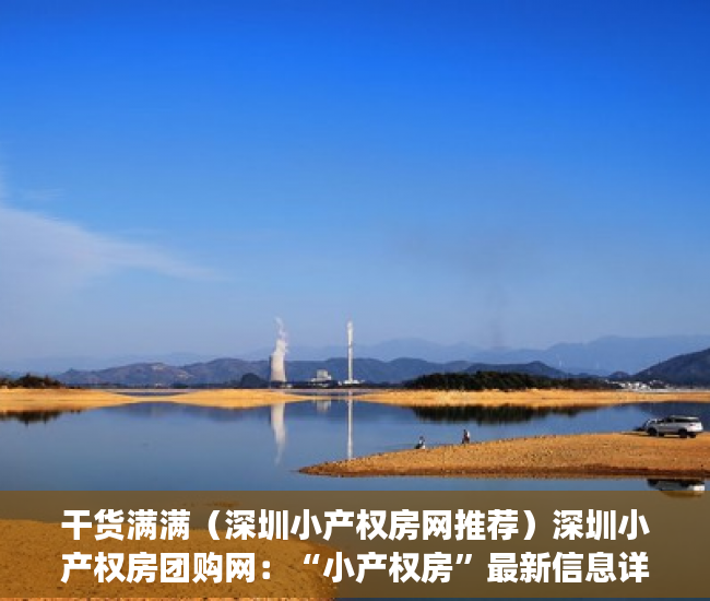 干货满满（深圳小产权房网推荐）深圳小产权房团购网：“小产权房”最新信息详解，深圳小产权房交易网，
